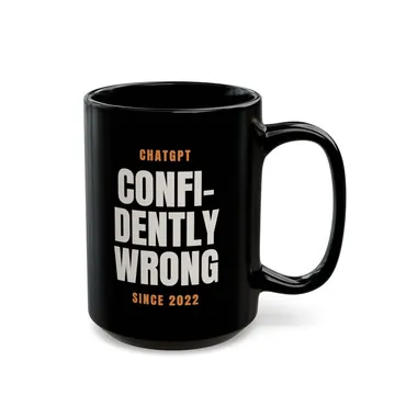 Black mug reading CHATGPT, CONFIDENTLY WRONG, since 2022